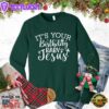 It's Your Birthday Baby Jesus Sweatshirt