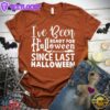 I've Been Ready For Halloween Since Last Halloween T-Shirt