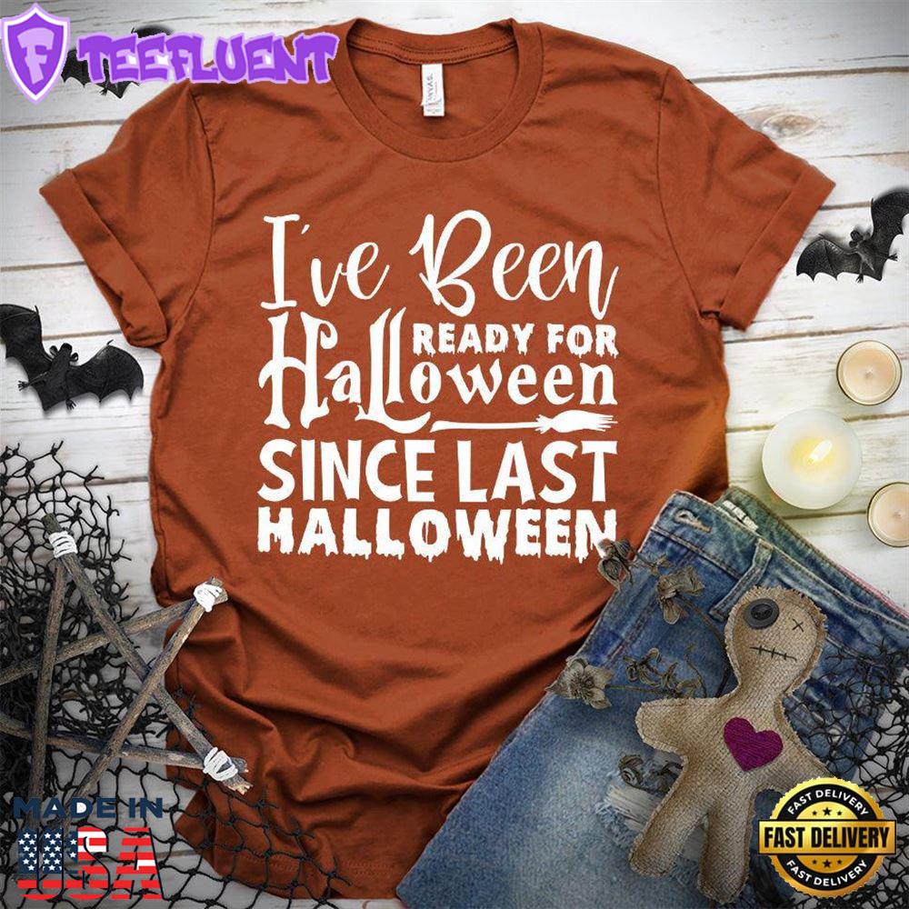 I've Been Ready For Halloween Since Last Halloween T-Shirt