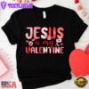 Jesus Is My Valentine Day Christian Unisex T-Shirt