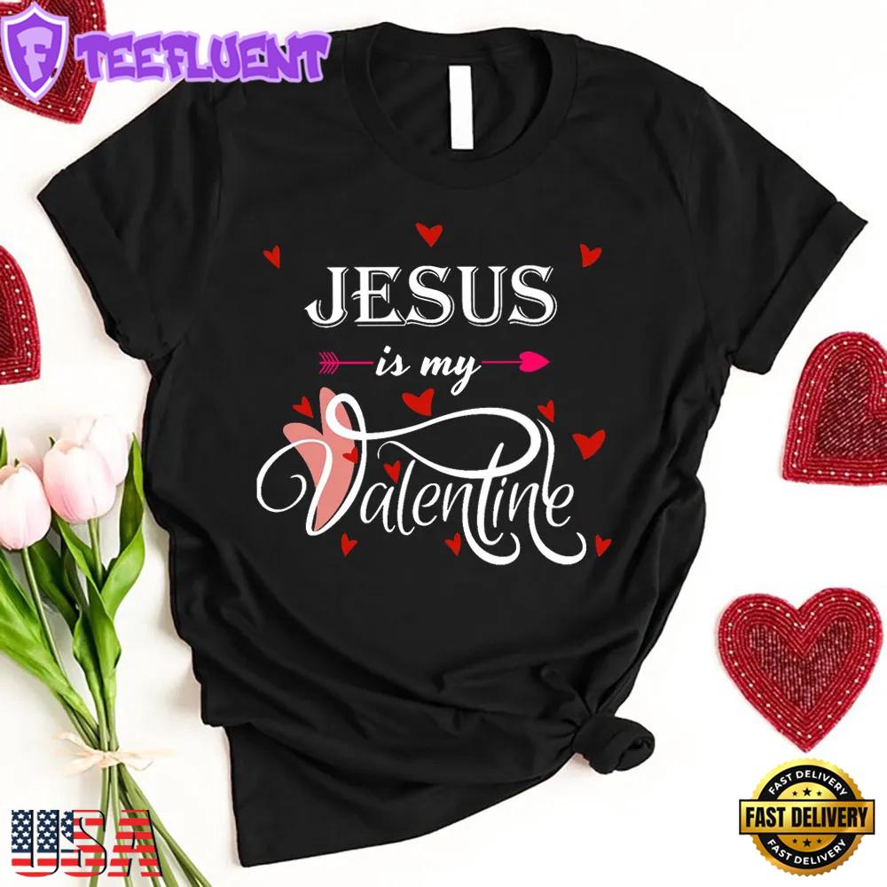 Jesus Is My Valentine God Lover Unisex T-Shirt