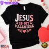 Jesus Is My Valentine's Day Christian Unisex T-Shirt