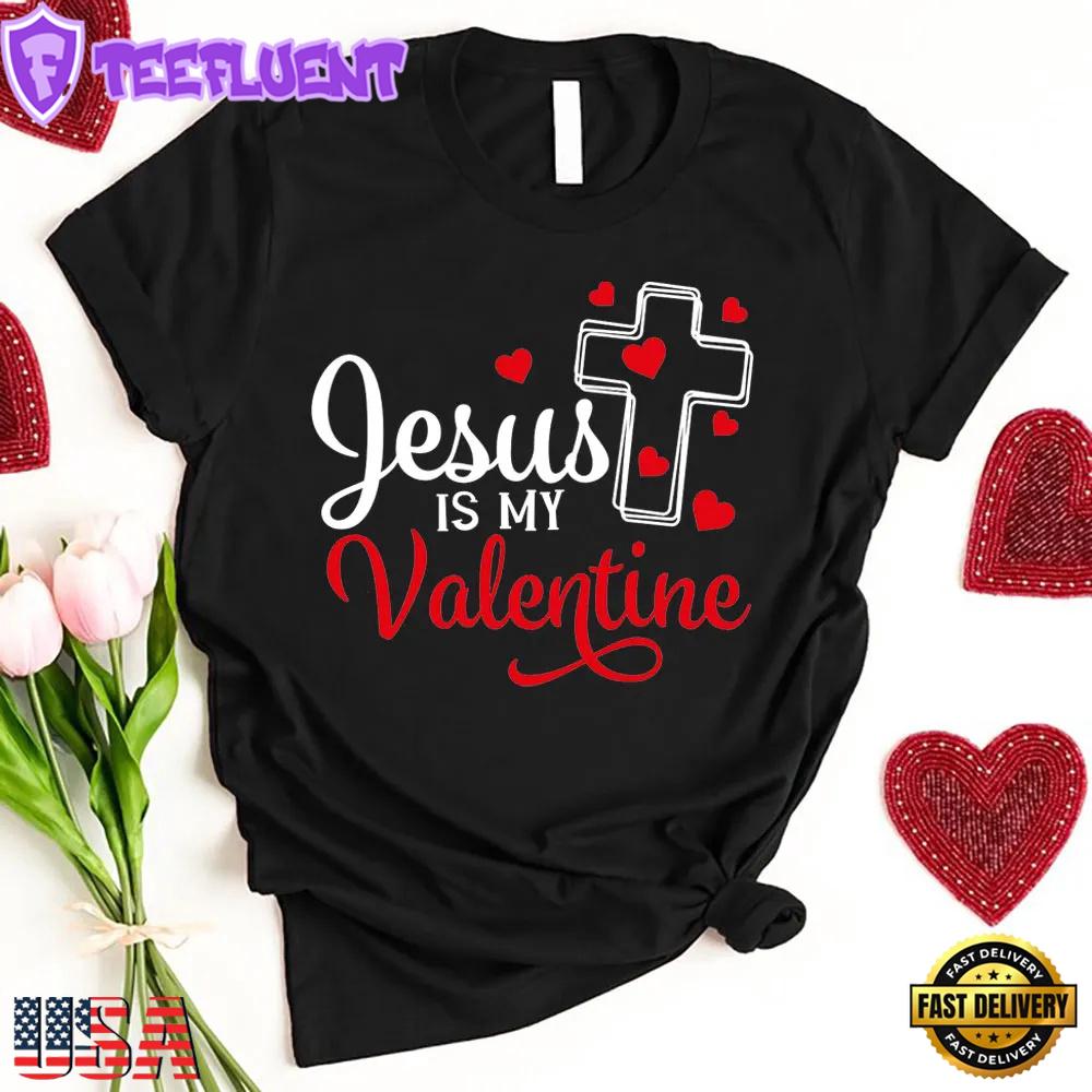 Jesus Is My Valentine's Day Unisex T-Shirt