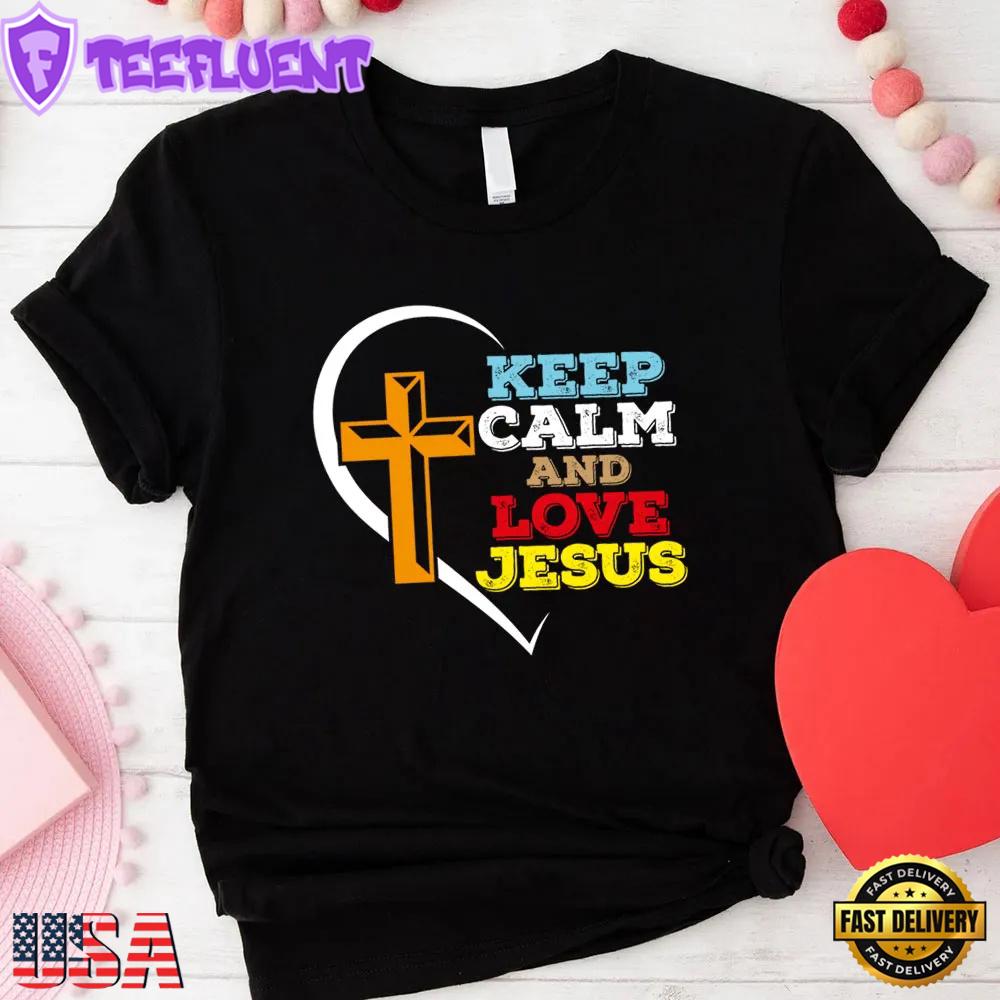 Keep Calm And Love Jesus Christian Unisex T-Shirt
