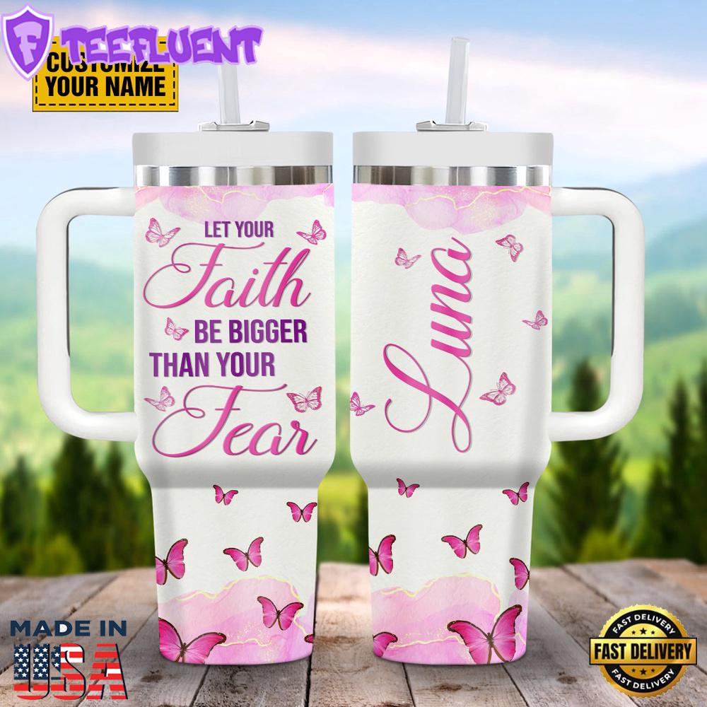Let Your Faith Be Bigger Than Your Fears Customized Stanley Tumbler 40oz