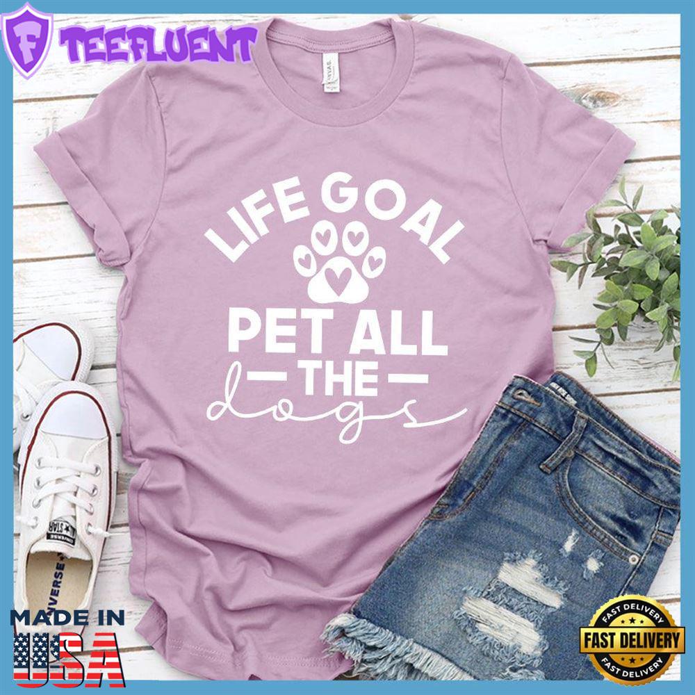 Life Goal Pet All The Dogs T-Shirt