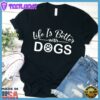 Life Is Better With Dogs T-Shirt
