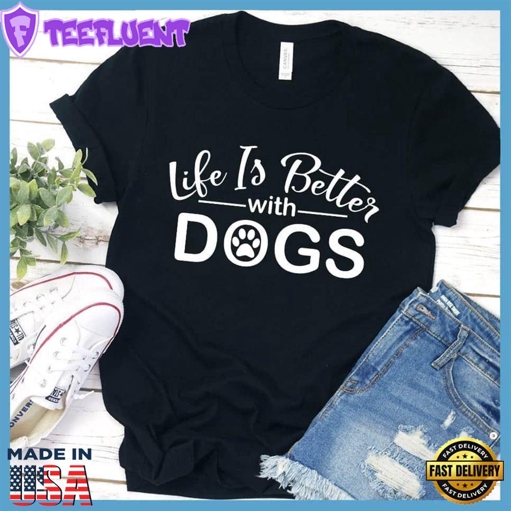 Life Is Better With Dogs T-Shirt
