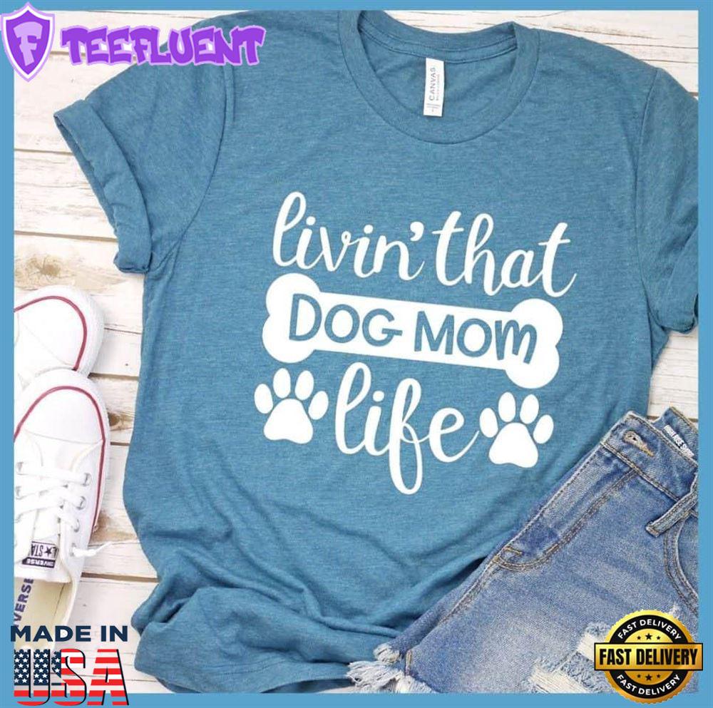 Livin' That Dog Mom Life T-Shirt