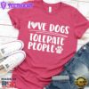 Love Dogs Tolerate People T-Shirt