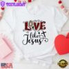 Love Like Jesus Christ Unisex T-Shirt