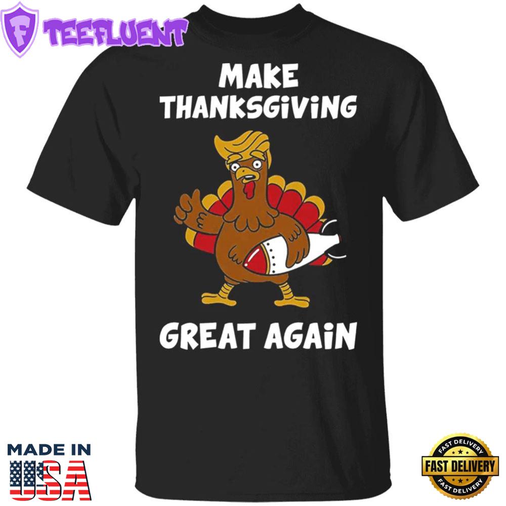 Make Thanksgiving Great Again T-Shirt Trump President Funny Turkey Trump Thanksgiving Shirt