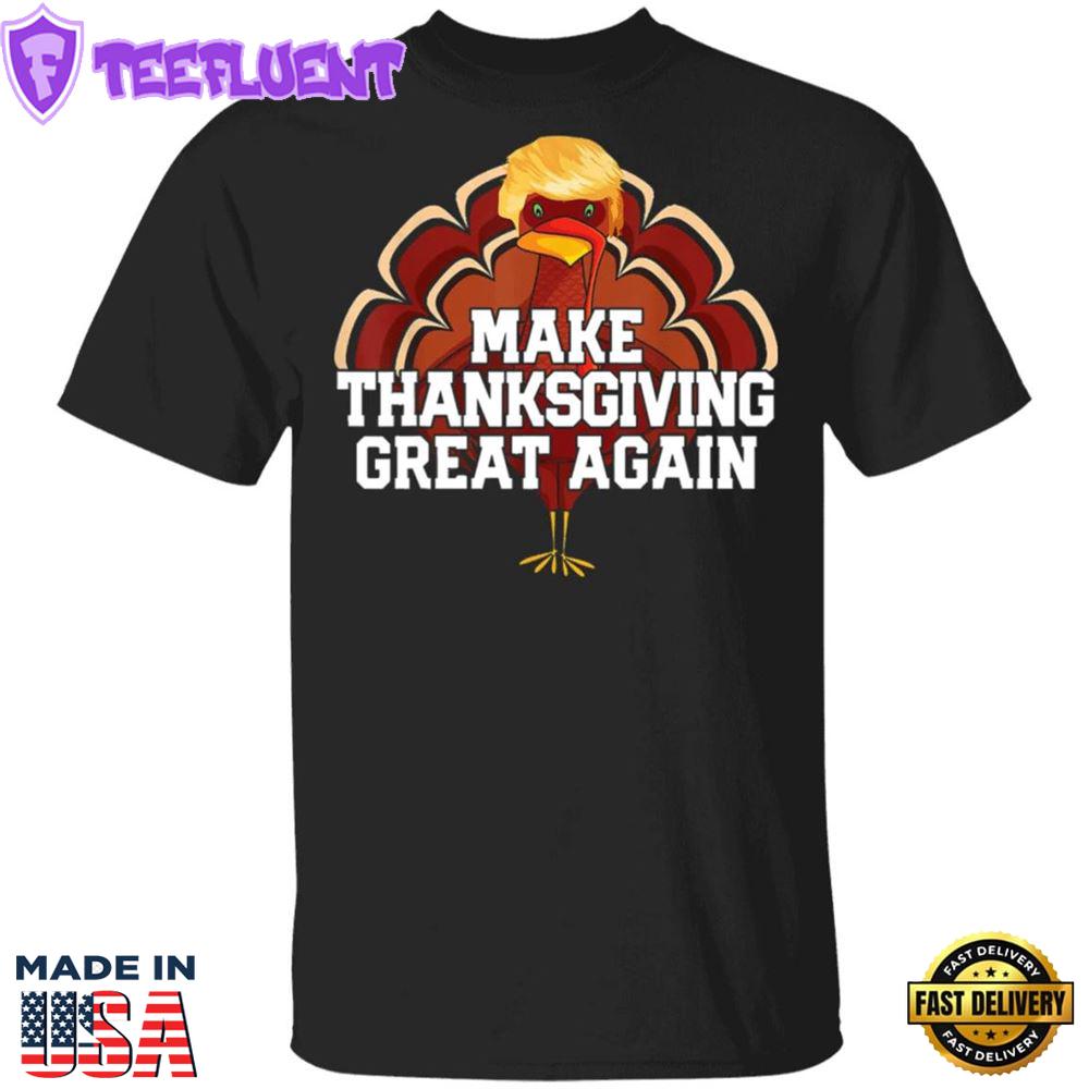 Make Thanksgiving Great Again T-Shirt Trump Thanksgiving Shirt Humour Tees For Team Trump