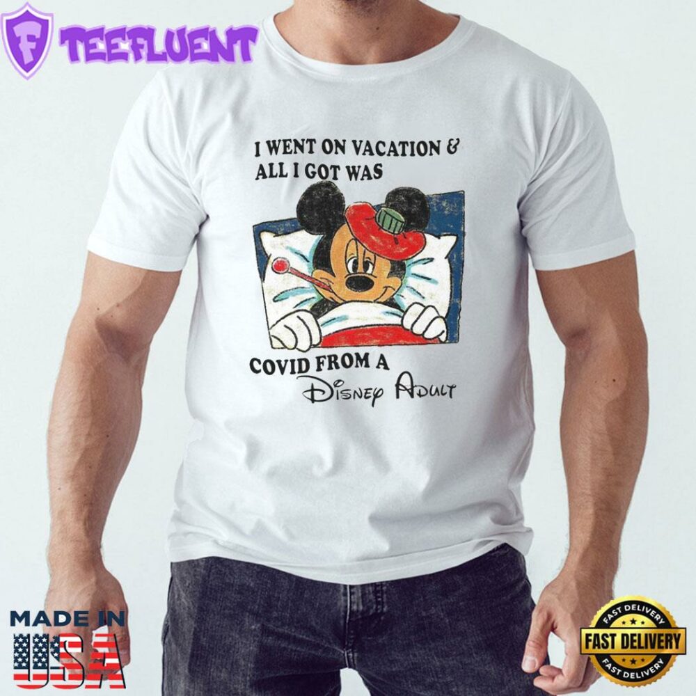 Mickey Mouse Sick I Went On Vacation And All I Got Was Covid From A Disney Adulshirt