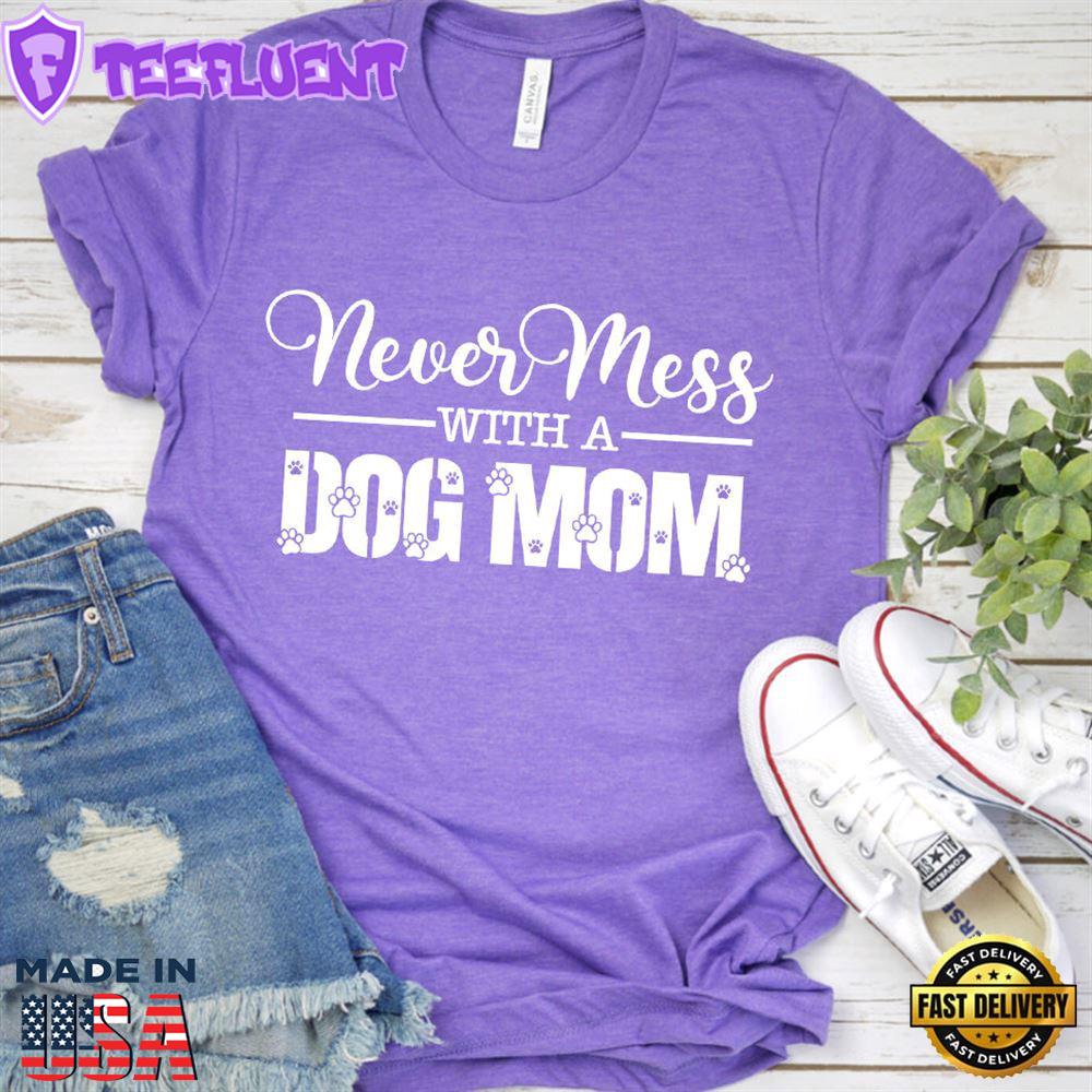 Never Mess With A Dog Mom T-Shirt