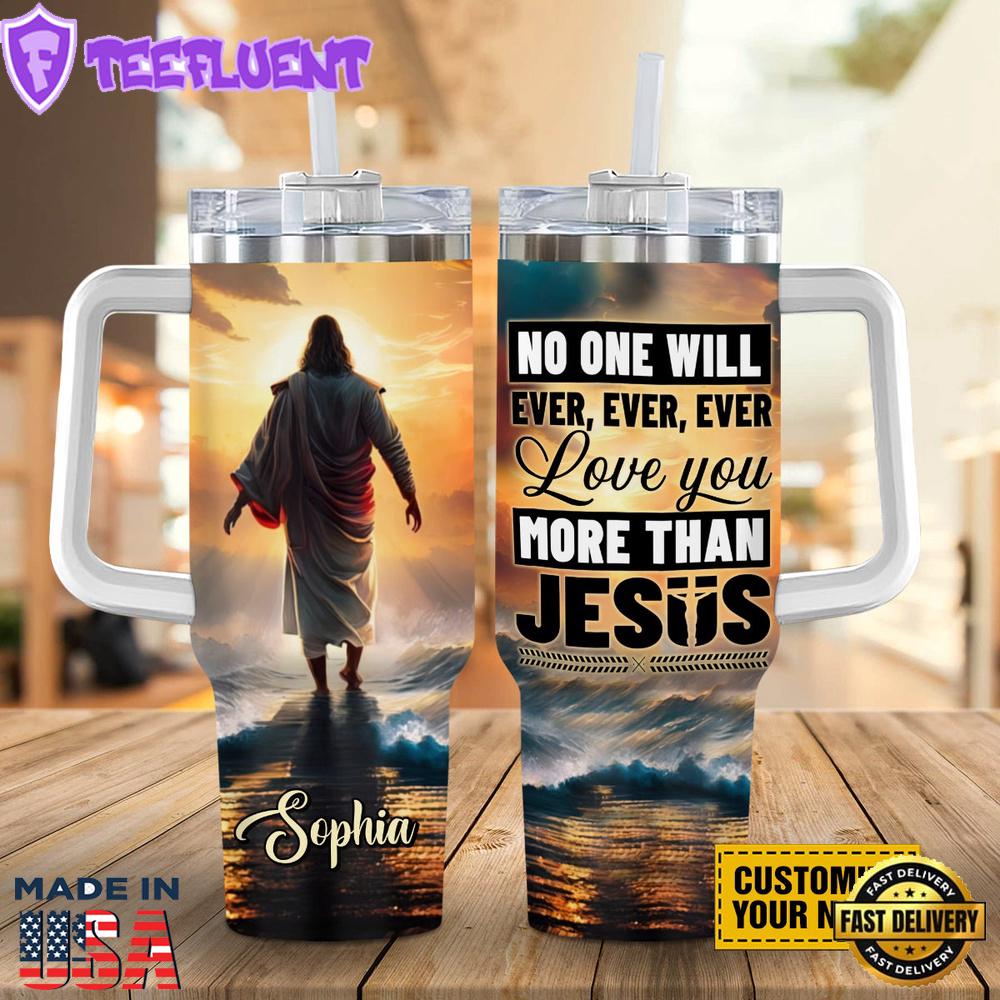 No One Will Ever Ever Ever Love You More Than Jesus Customized Stanley Tumbler 40oz