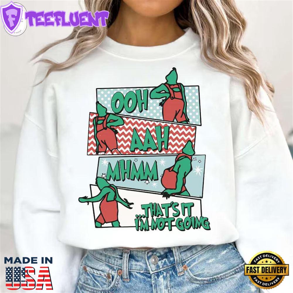 Oh Ah Thats It Im Not Going Shirt, Grinch Christmas Shirt