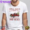 Only Jesus Can Make Way Where There Is No Way Christmas Shirt