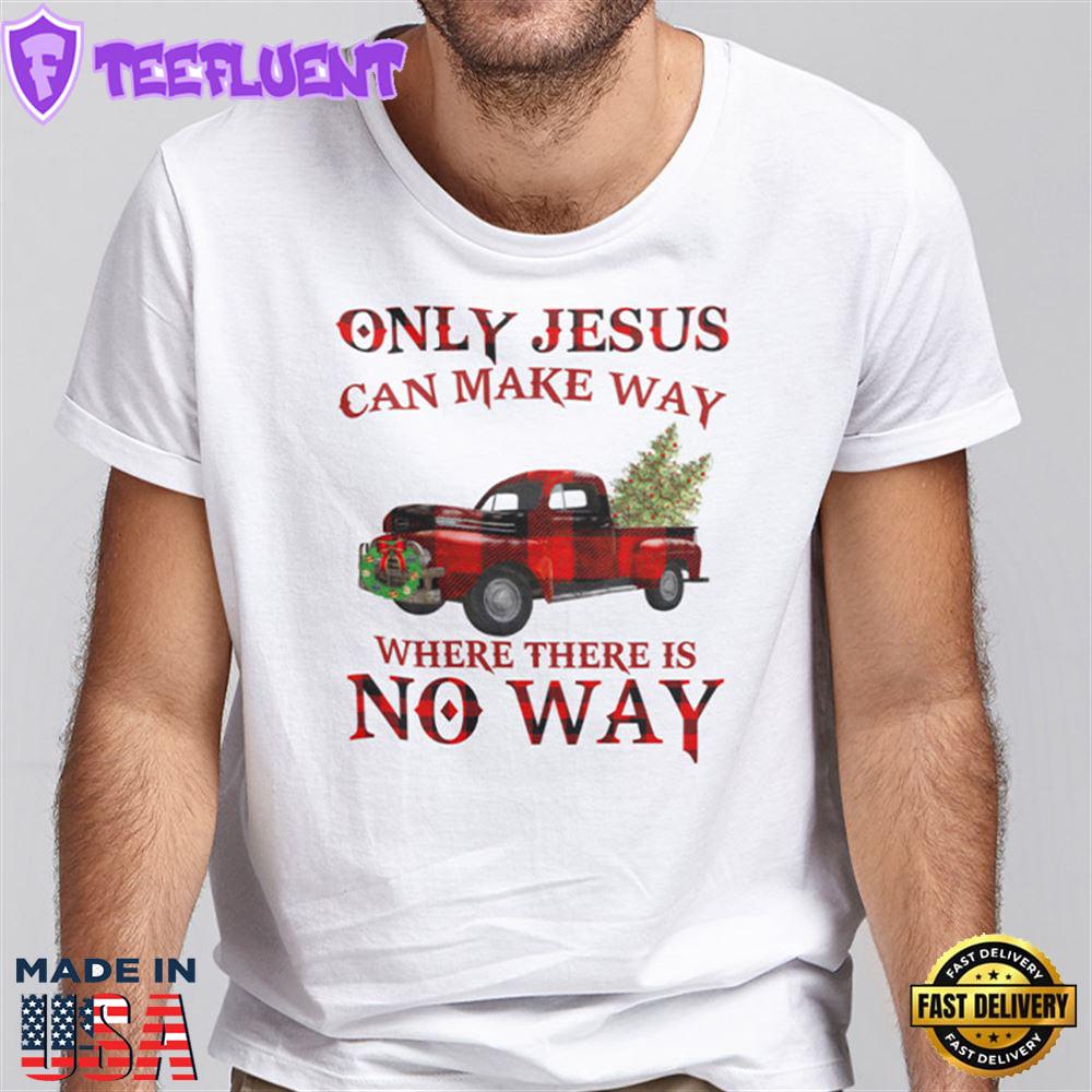 Only Jesus Can Make Way Where There Is No Way Christmas Shirt