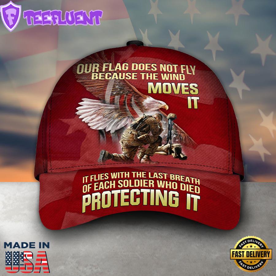 Our Flag Does Not Fly Because The Wind Moves It Veteran Cap