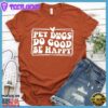 Pet Dogs Do Good Be Happy Version 2 T-Shirt Retro Edition