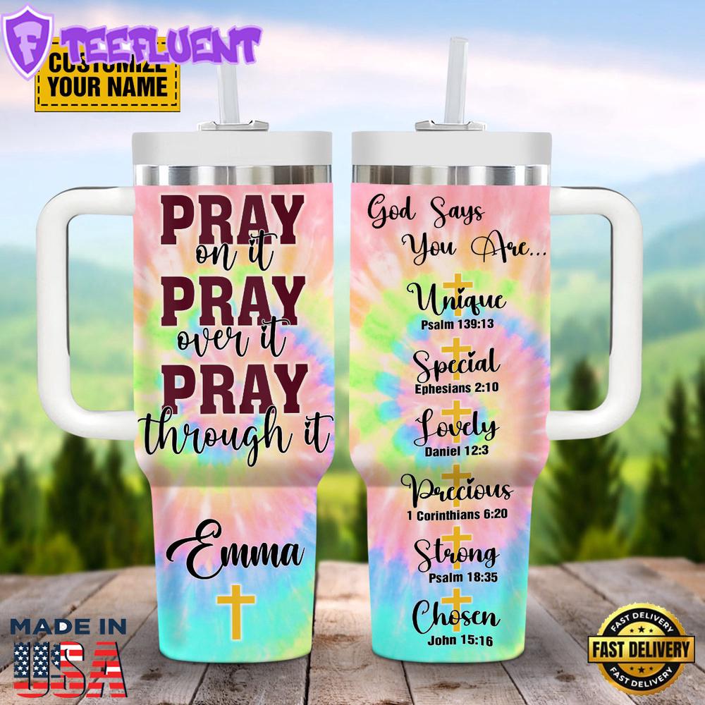Pray On It Pray Over It Pray Through It Customized Stanley Tumbler 40oz
