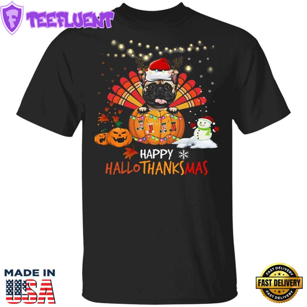 Pug Happy HalloThanksMas Shirt Thanksgiving Shirt Idea For Family Christmas Gift For Pug Lovers