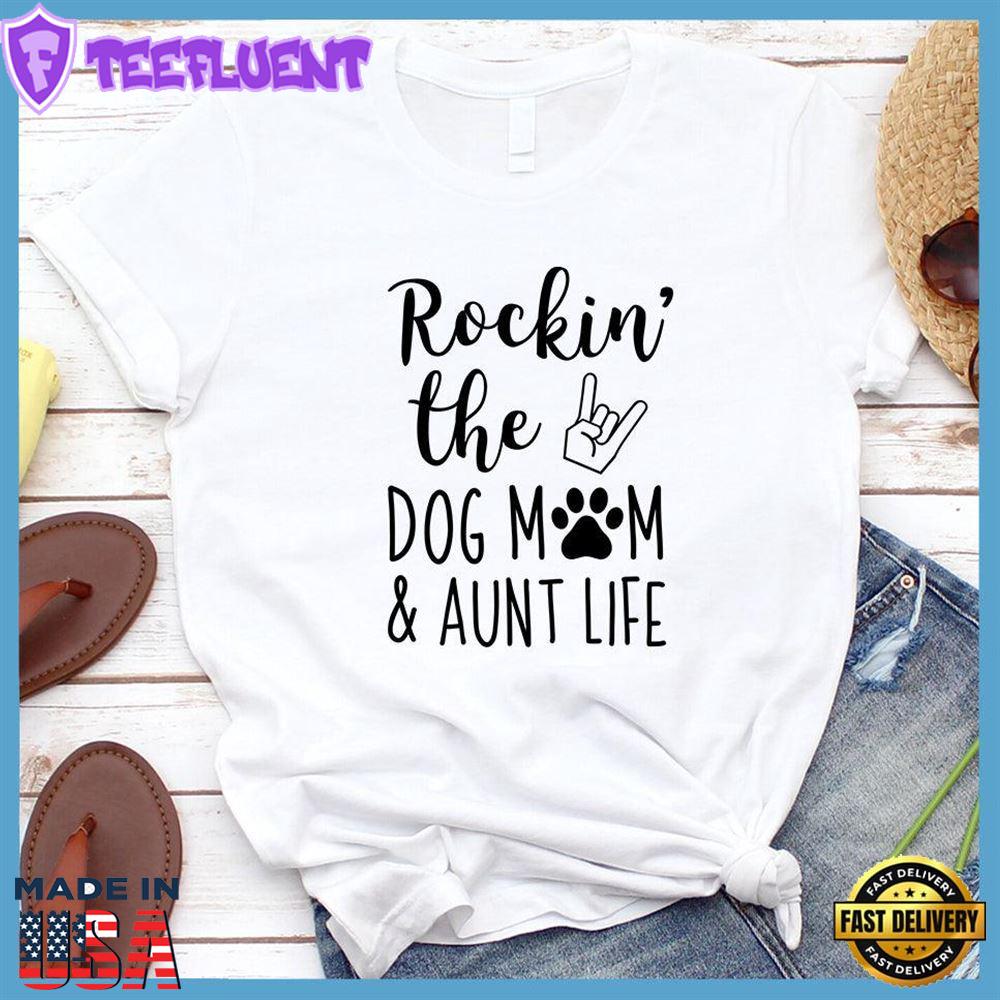 Rocking The Dog Mom And Aunt Life T-Shirt