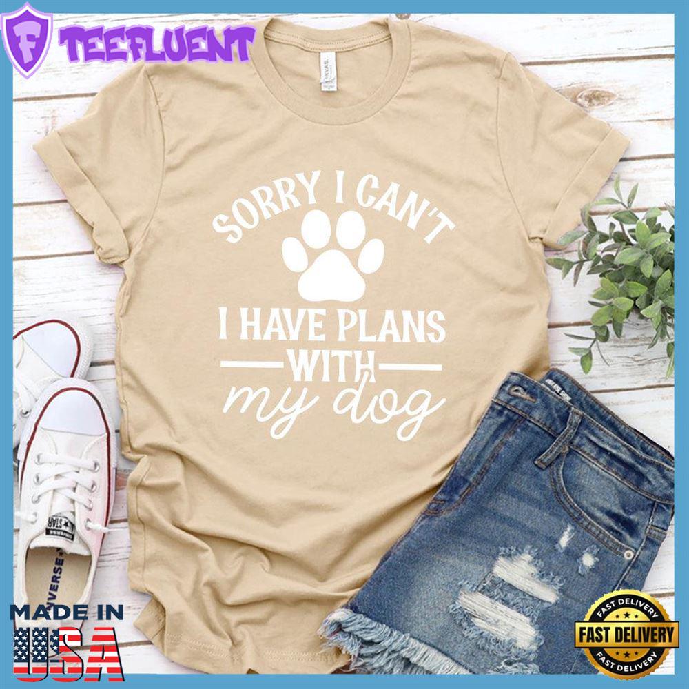 Sorry I Can't I Have Plans With My Dog Version 2 T-Shirt