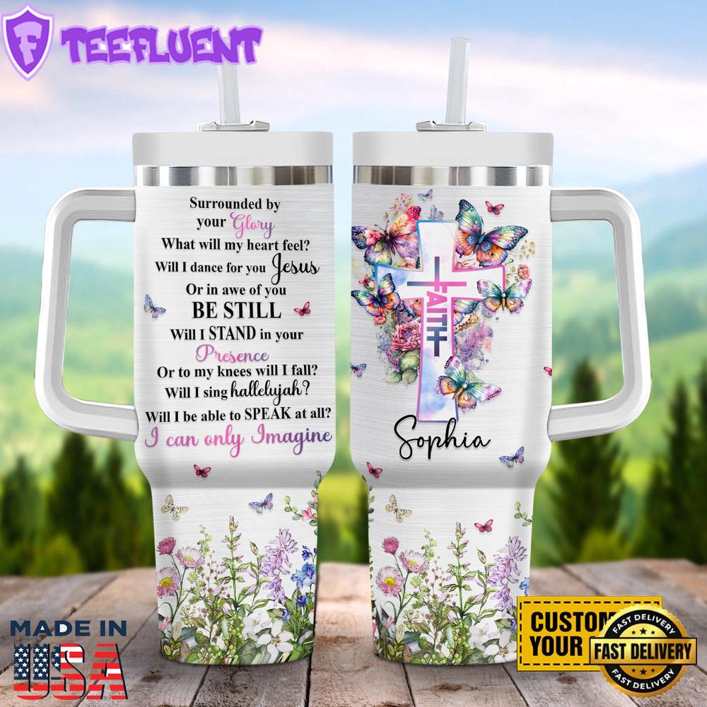 Surrounded By Your Glory What Will My Heart Feel Butterfly Customized Stanley Tumbler 40oz
