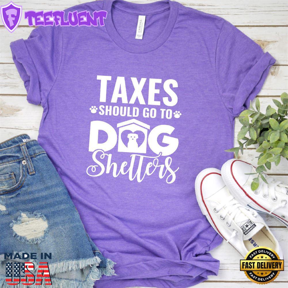 Taxes Should Go To Dog Shelters T-Shirt
