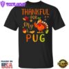 Thankful For My Pug Thanksgiving Shirt Funny Holiday Party Shirt Gifts For Pug Lovers