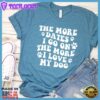 The More Dates I Go On The More I Love My Dog Version 1 T-Shirt