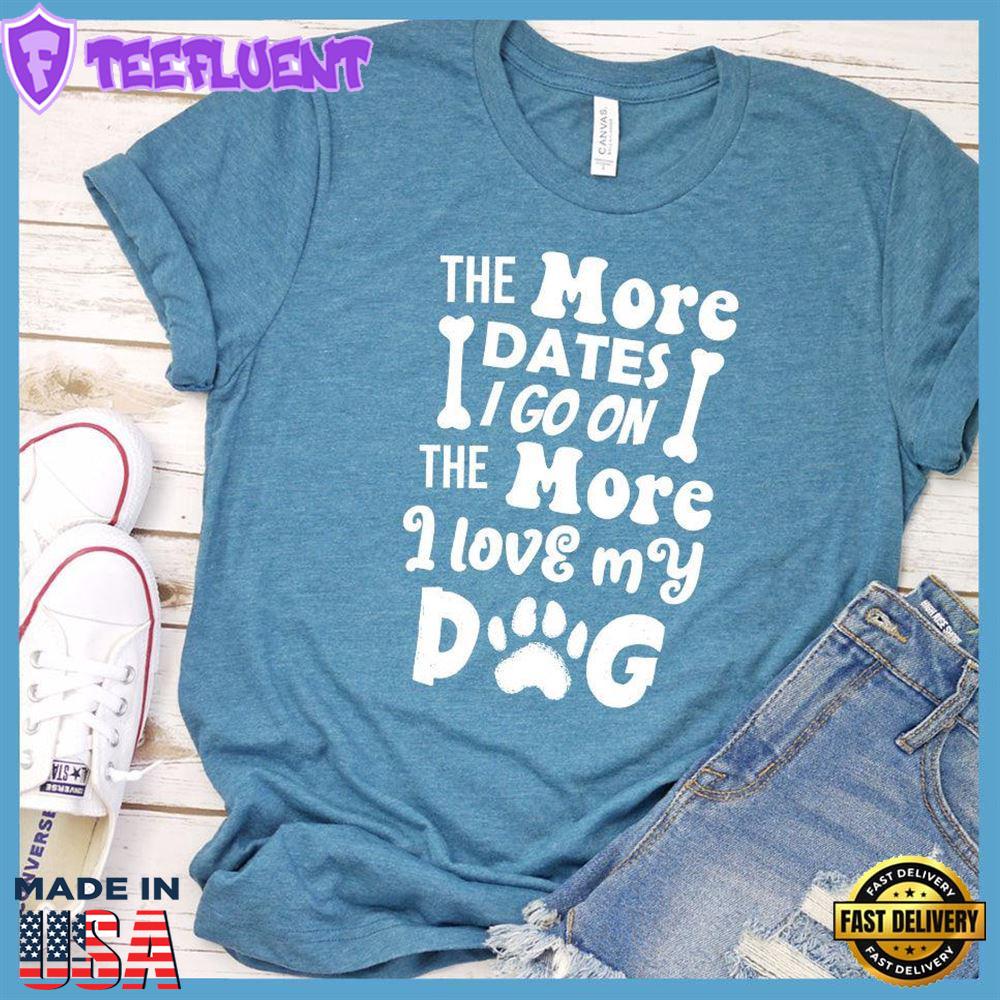 The More Dates I Go On The More I Love My Dog Version 2 T-Shirt