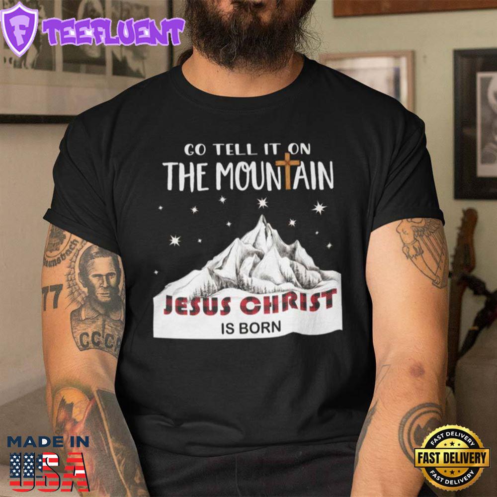 The Mountain Christmas Shirt Go Tell It On The Mountain Jesus Christ Is Born