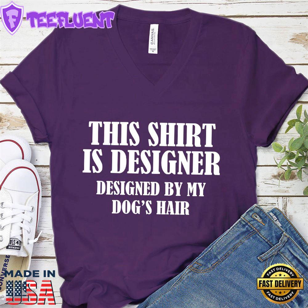 This Shirt Is Designer Designed By My Dog's Hair V-Neck