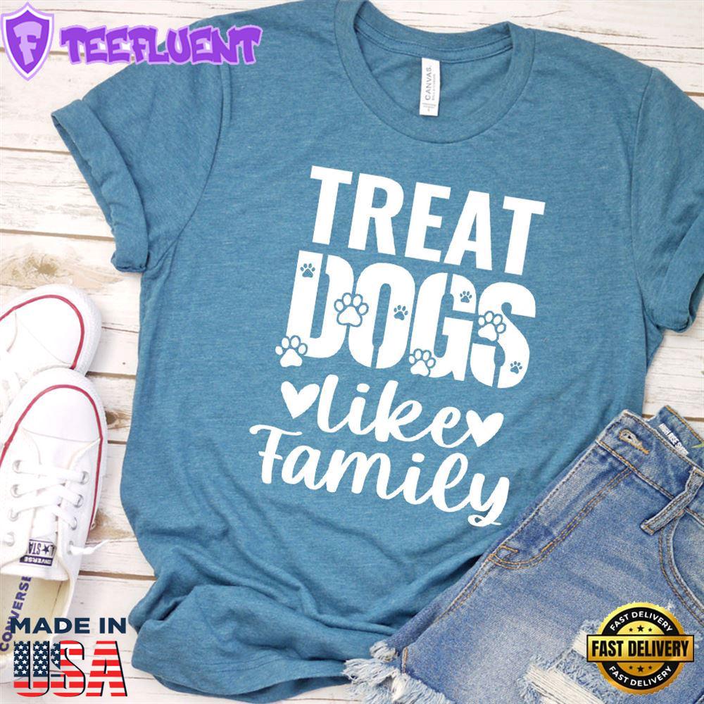 Treat Dogs Like Family T-Shirt
