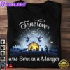 True Love Was Born In A Manger - Christmas Day Ugly Sweater, Jesus Date Of Birth