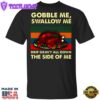 Turkey Dish Gobble Me Swallow Me Drip Gravy Down Side Of Me T-Shirt Thanksgiving Day Shirt