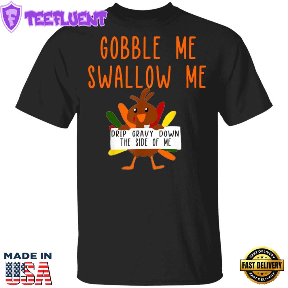 Turkey Gobble Me Swallow Me Drip Gravy Down Side Of Me T-Shirt Cute Thanksgiving Shirt For Her