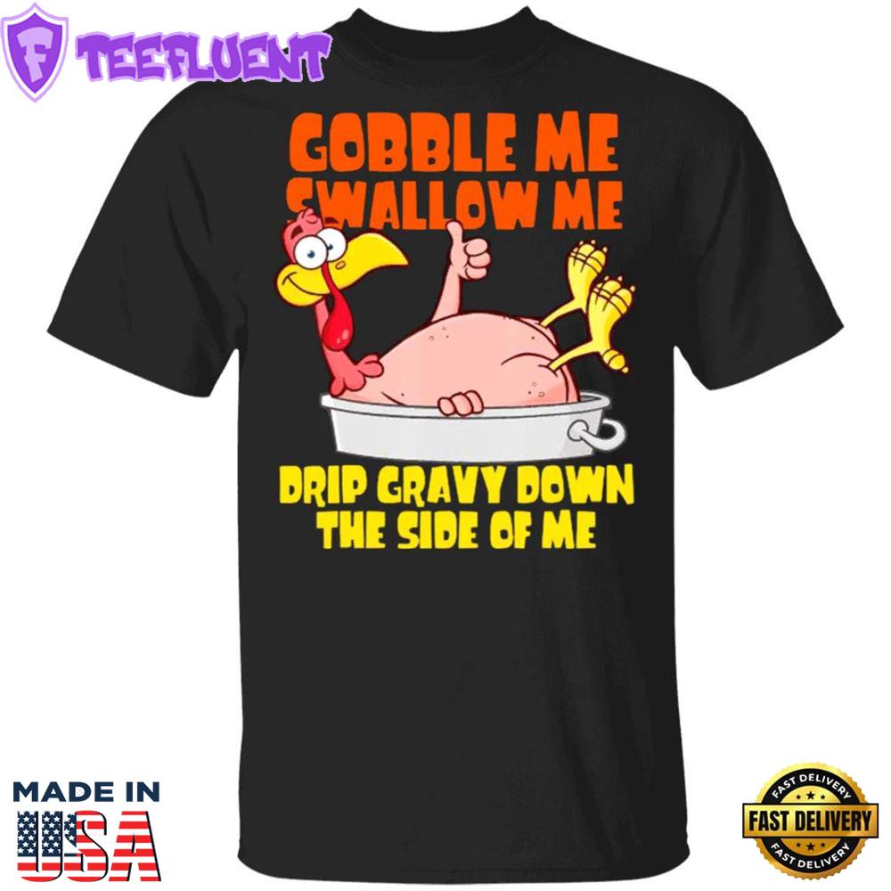Turkey Gobble Me Swallow Me Drip Gravy Down Side Of Me T-Shirt Funny Thanksgiving Shirt Design