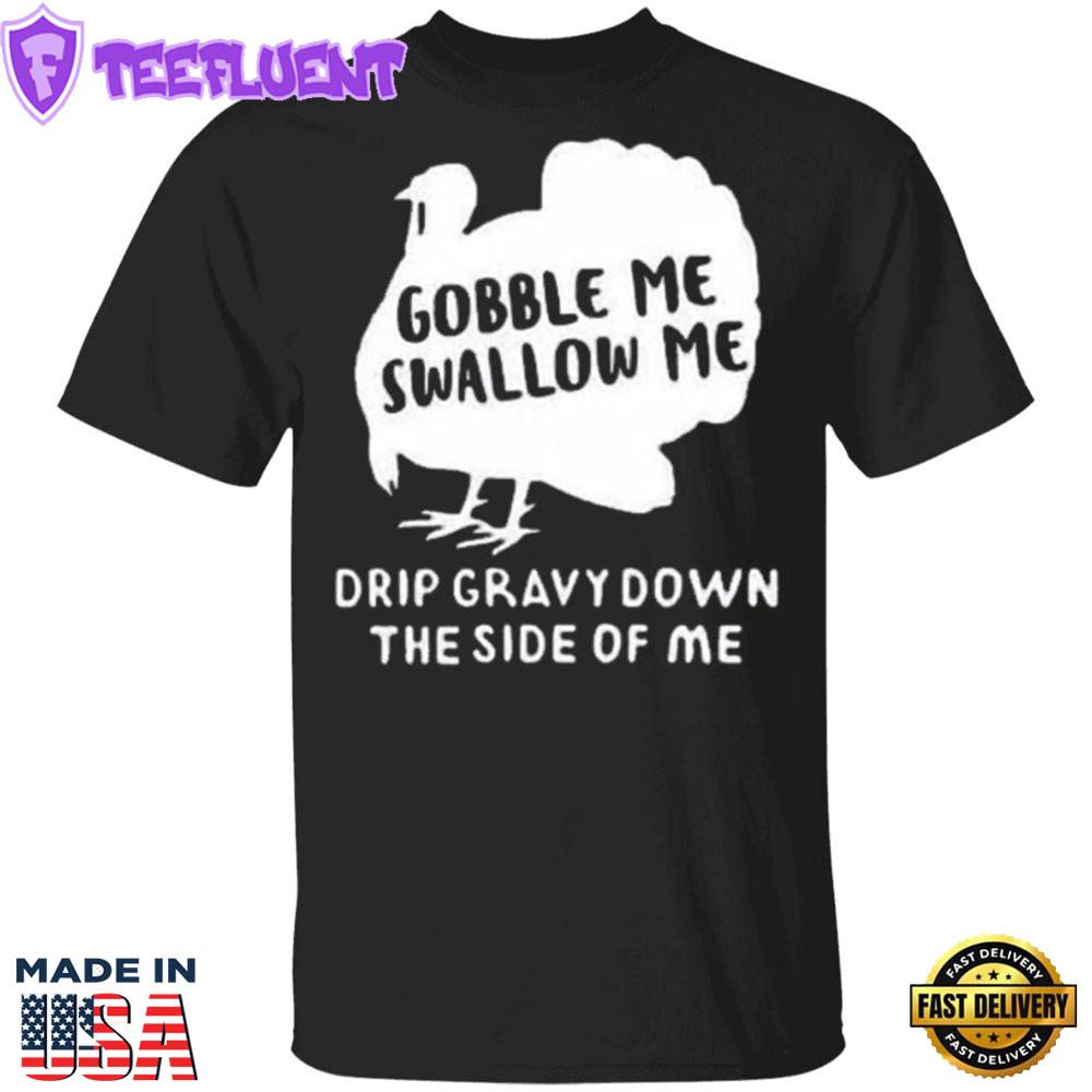 Turkey Gobble Me Swallow Me Shirt Thanksgiving T Shirt Designs