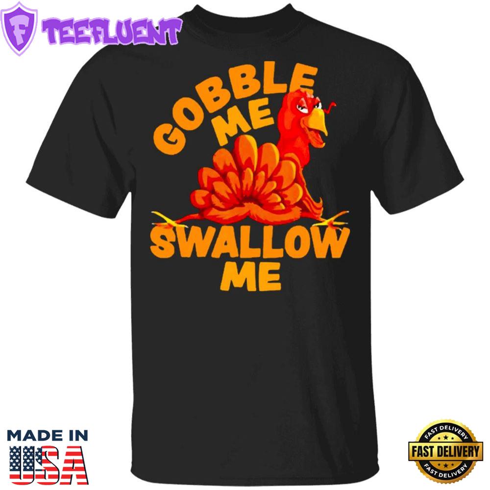 Turkey Gobble Me Swallow Me T-Shirt Family Thanksgiving Shirt Funny Turkey Graphic tee Gift