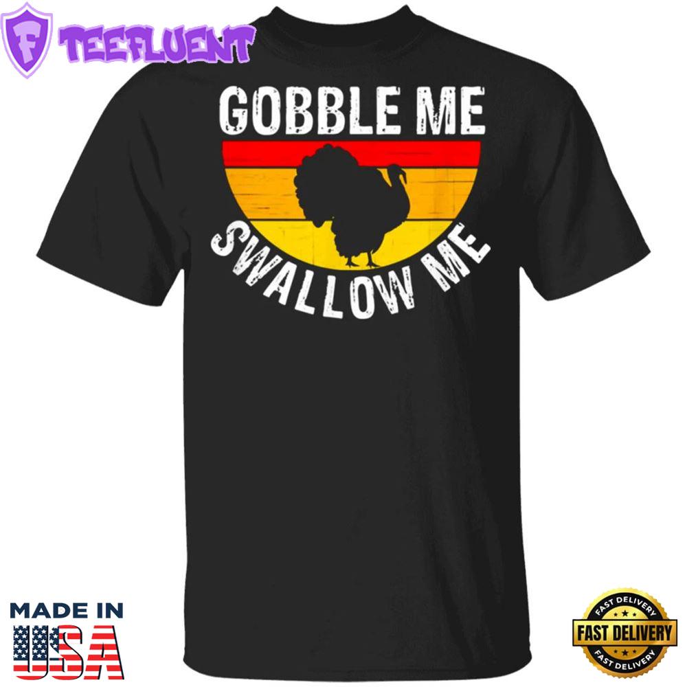 Turkey Gobble Me Swallow Me Vintage T-Shirt Cute Thanksgiving Shirts For Women Men