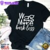Wag More Bark Less T-Shirt