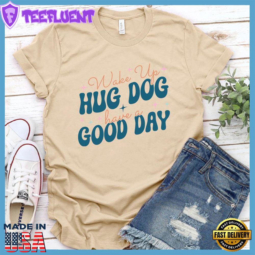 Wake Up Hug Dog Colored Print T-Shirt