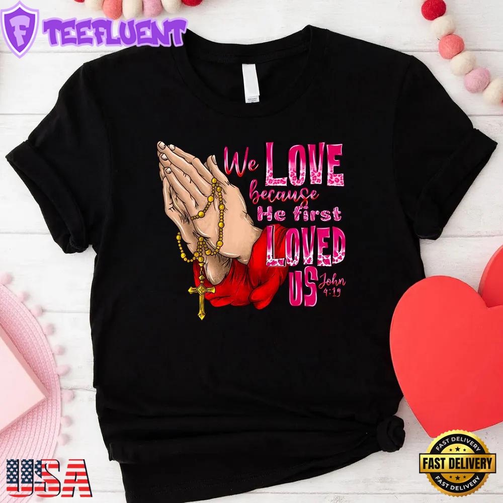 We Love Because He First Loved Us Christian Faith Unisex T-Shirt