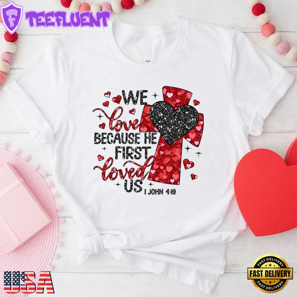 We Love Because He First Loved Us Christian Unisex T-Shirt