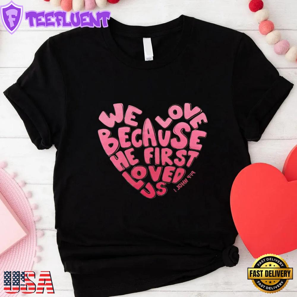 We Love Because He First Loved Us Heart Unisex T-Shirt