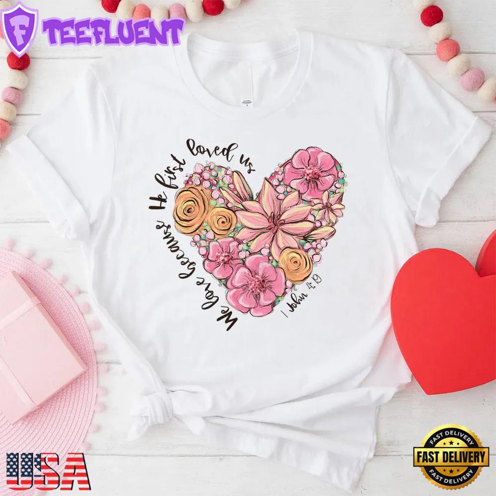 We Love Because He First Loved Us Unisex T-Shirt